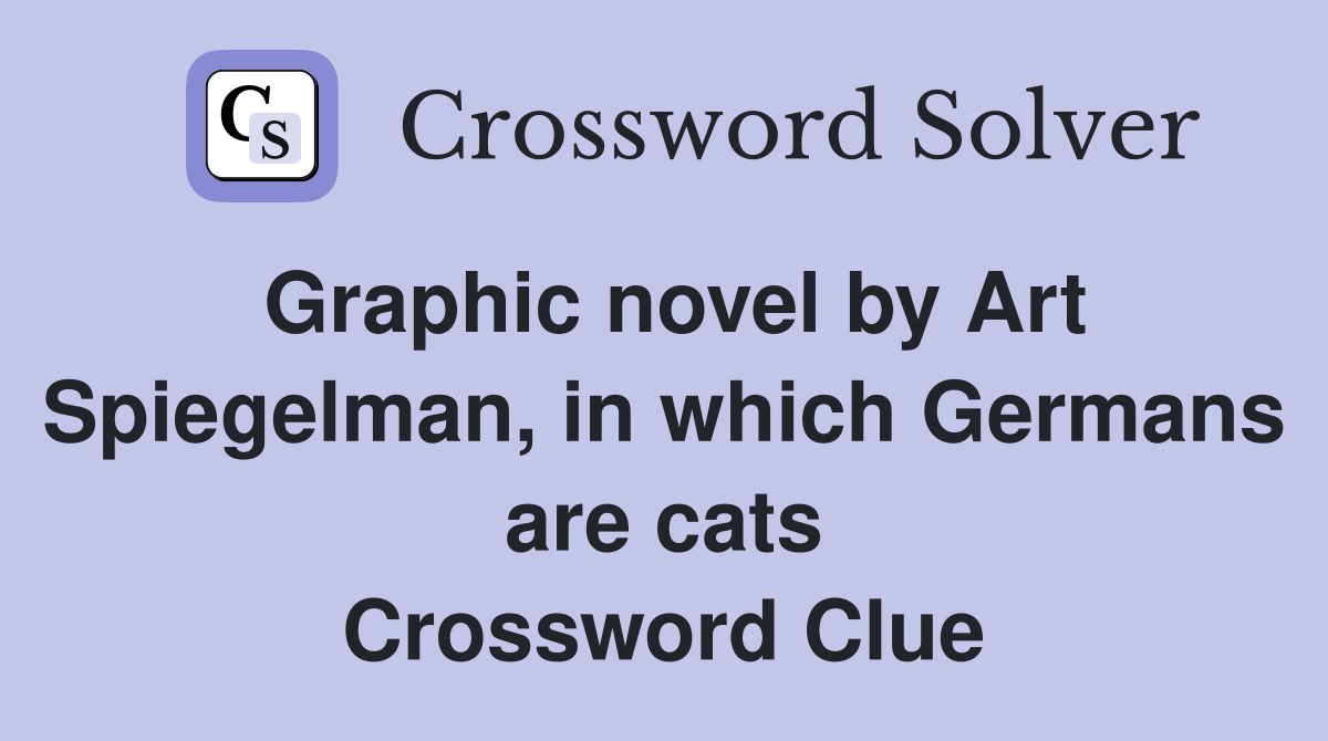 Graphic novel by Art Spiegelman, in which Germans are cats Crossword Clue