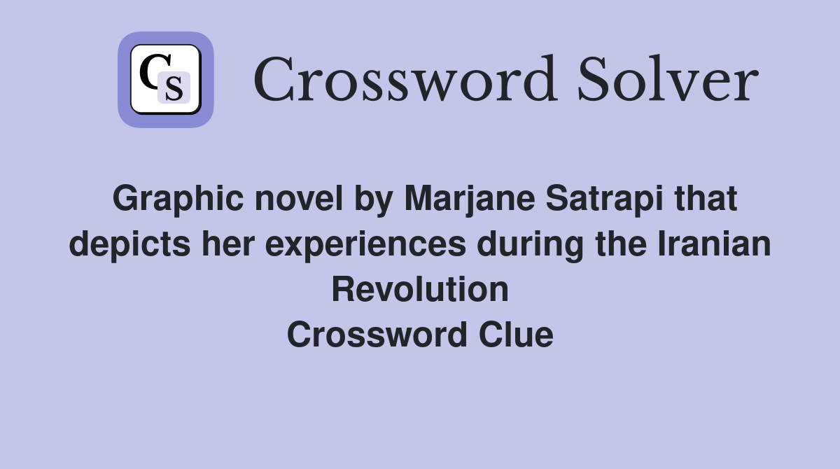 Graphic novel by Marjane Satrapi that depicts her experiences during the Iranian Revolution Crossword Clue