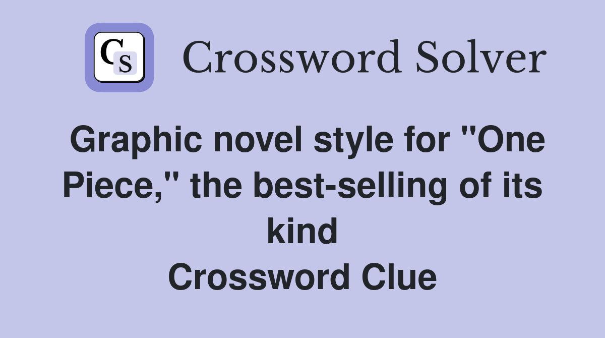 Graphic novel style for "One Piece," the best-selling of its kind Crossword Clue