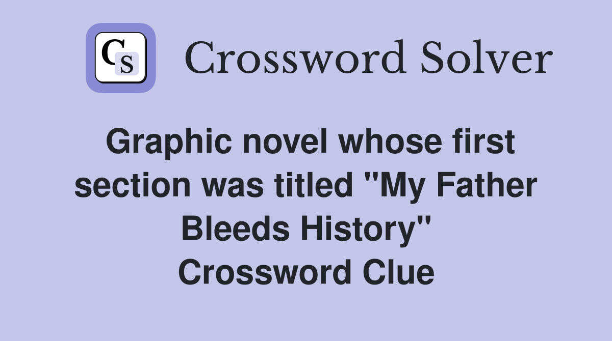 Graphic novel whose first section was titled "My Father Bleeds History" Crossword Clue