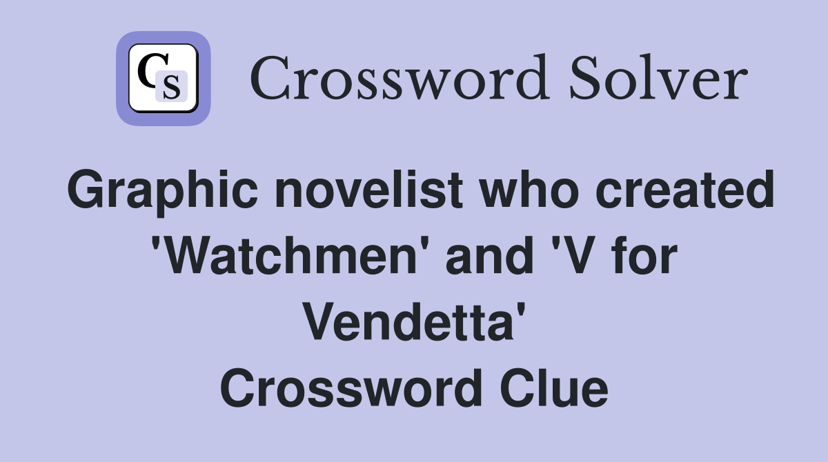 Graphic novelist who created 'Watchmen' and 'V for Vendetta' Crossword Clue