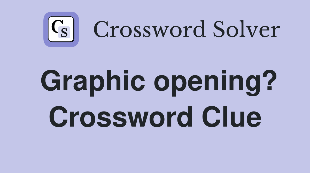 Graphic opening? Crossword Clue