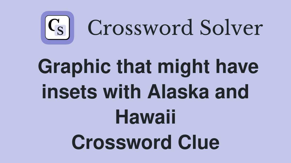 Graphic that might have insets with Alaska and Hawaii Crossword Clue