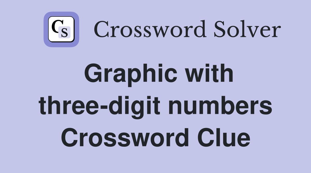 Graphic with three-digit numbers Crossword Clue