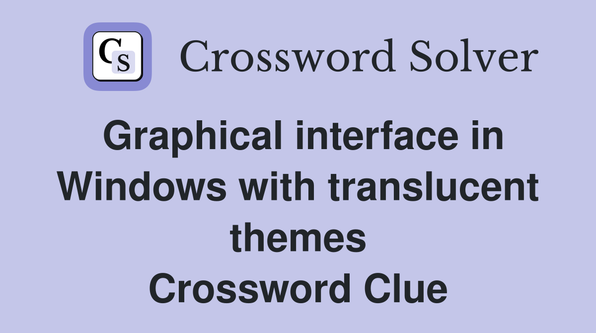 Graphical interface in Windows with translucent themes Crossword Clue