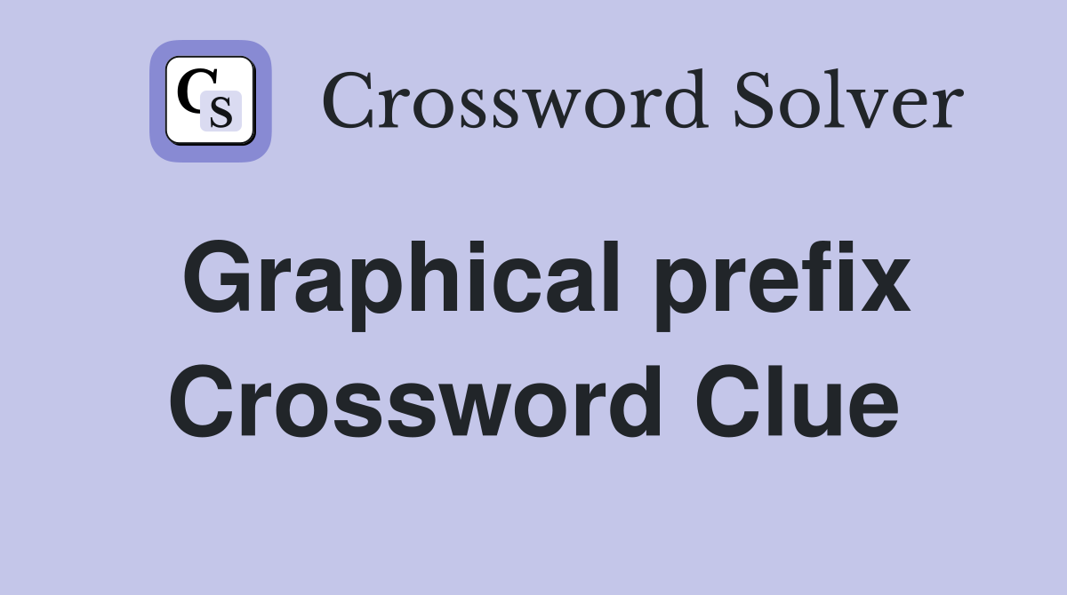 Graphical prefix Crossword Clue