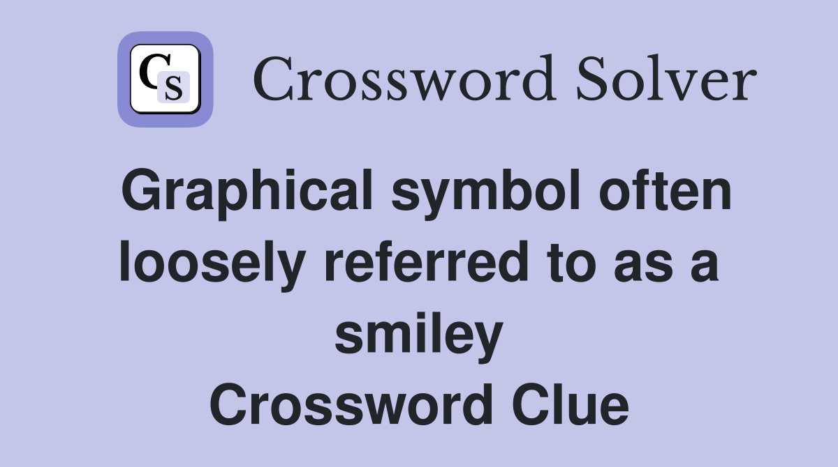Graphical symbol often loosely referred to as a smiley Crossword Clue