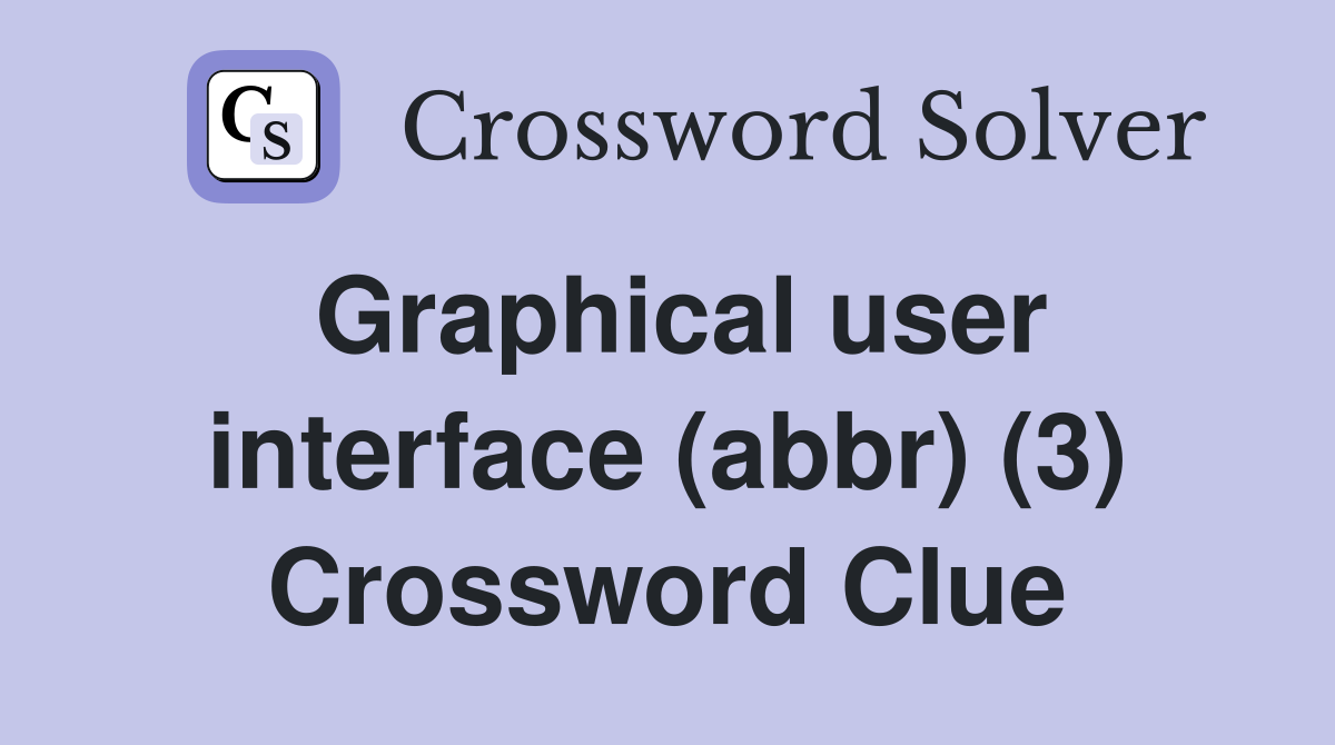Graphical user interface (abbr) (3) Crossword Clue