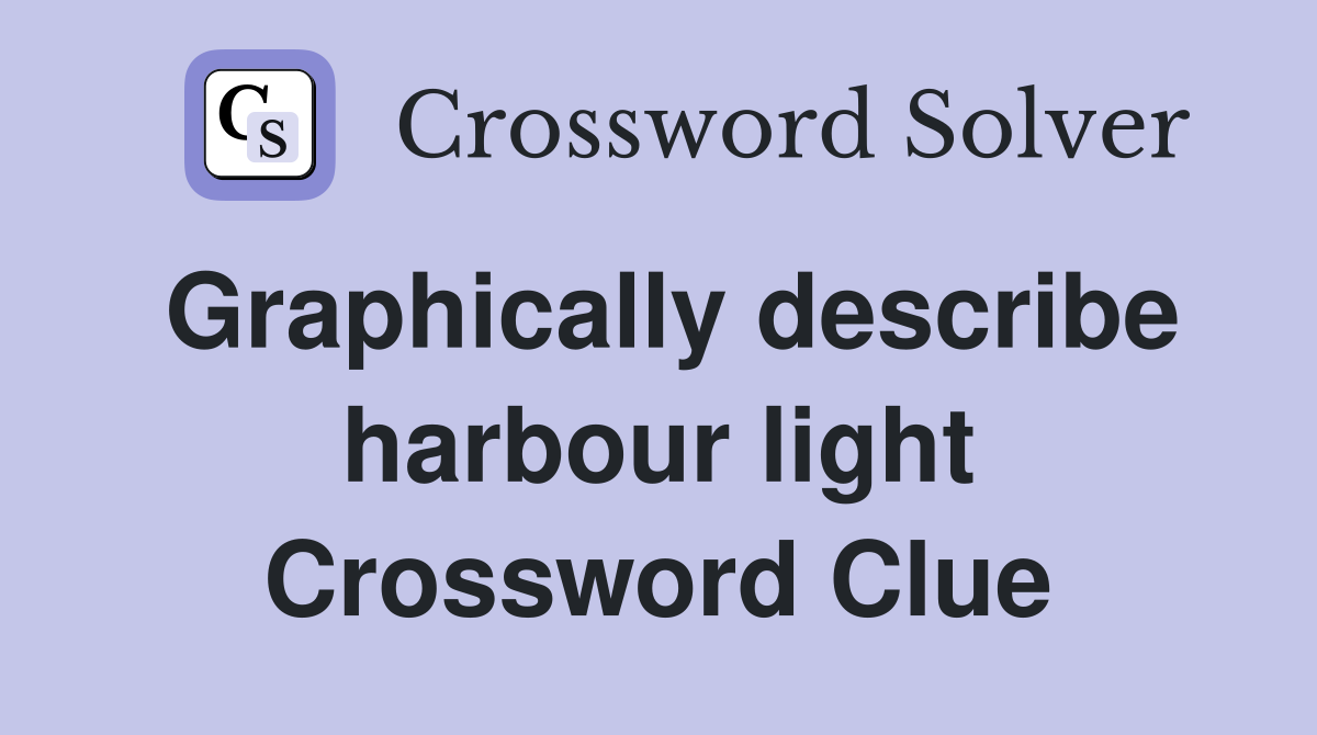 Graphically describe harbour light Crossword Clue