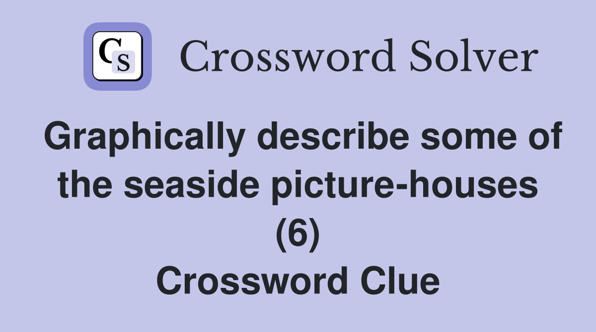 Graphically describe some of the seaside picture-houses (6) Crossword Clue