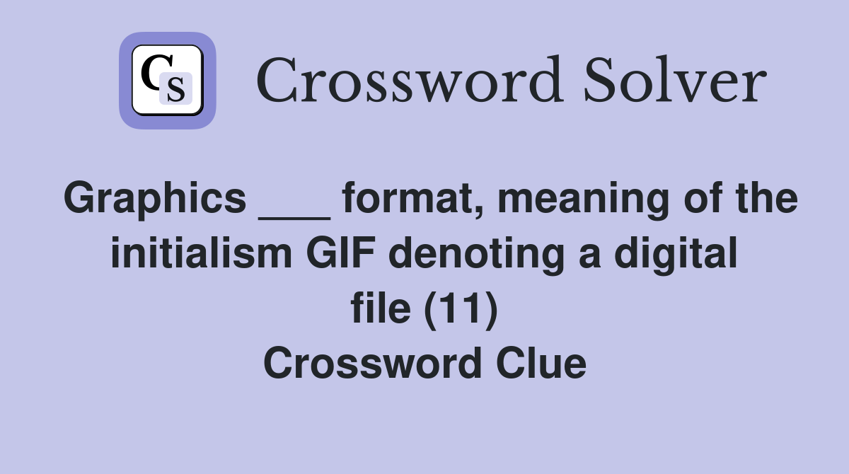 Graphics ___ format, meaning of the initialism GIF denoting a digital file (11) Crossword Clue
