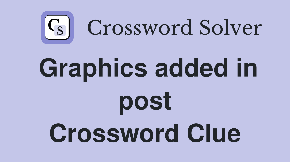 Graphics added in post Crossword Clue