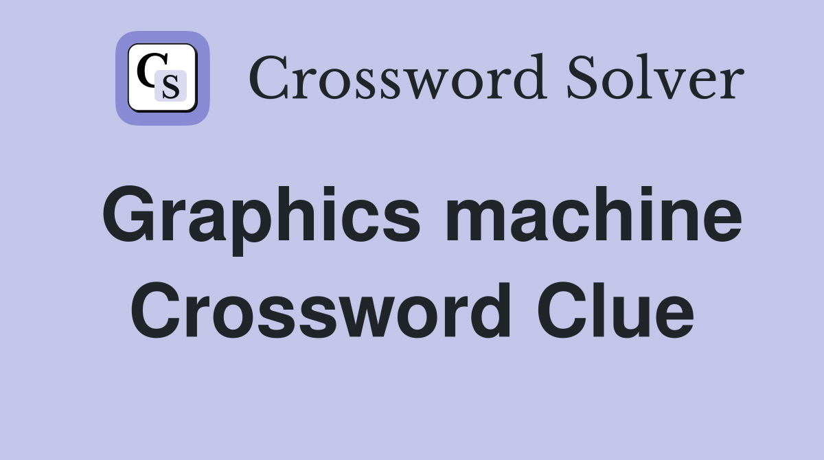 Graphics machine Crossword Clue