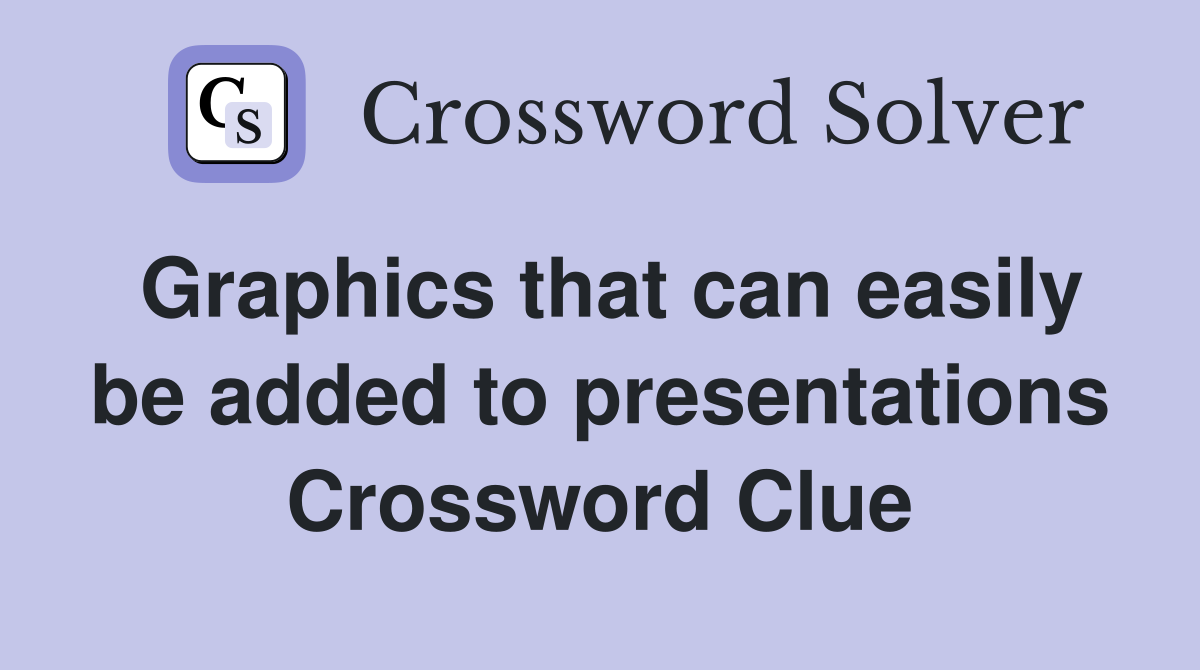 Graphics that can easily be added to presentations Crossword Clue