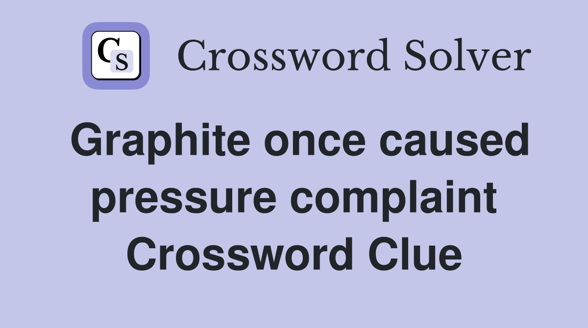 Graphite once caused pressure complaint Crossword Clue