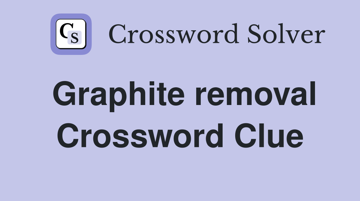 Graphite removal Crossword Clue