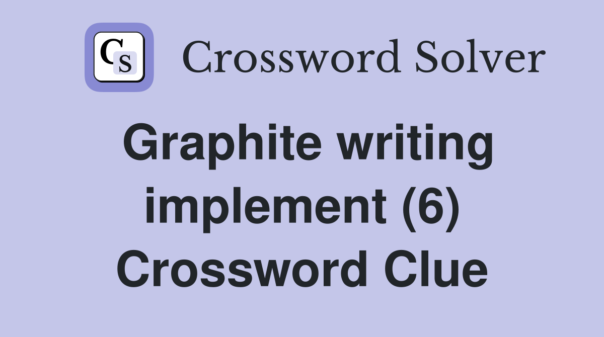 Graphite writing implement (6) Crossword Clue
