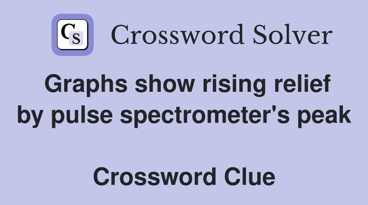 Graphs show rising relief by pulse spectrometer's peak  Crossword Clue