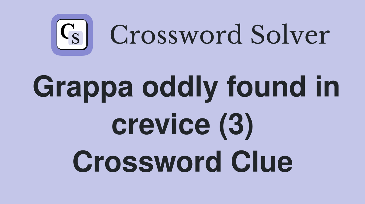Grappa oddly found in crevice (3) Crossword Clue