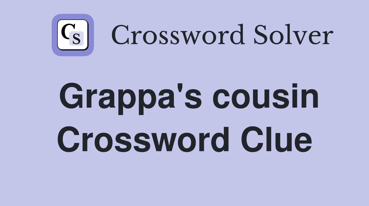 Grappa's cousin Crossword Clue
