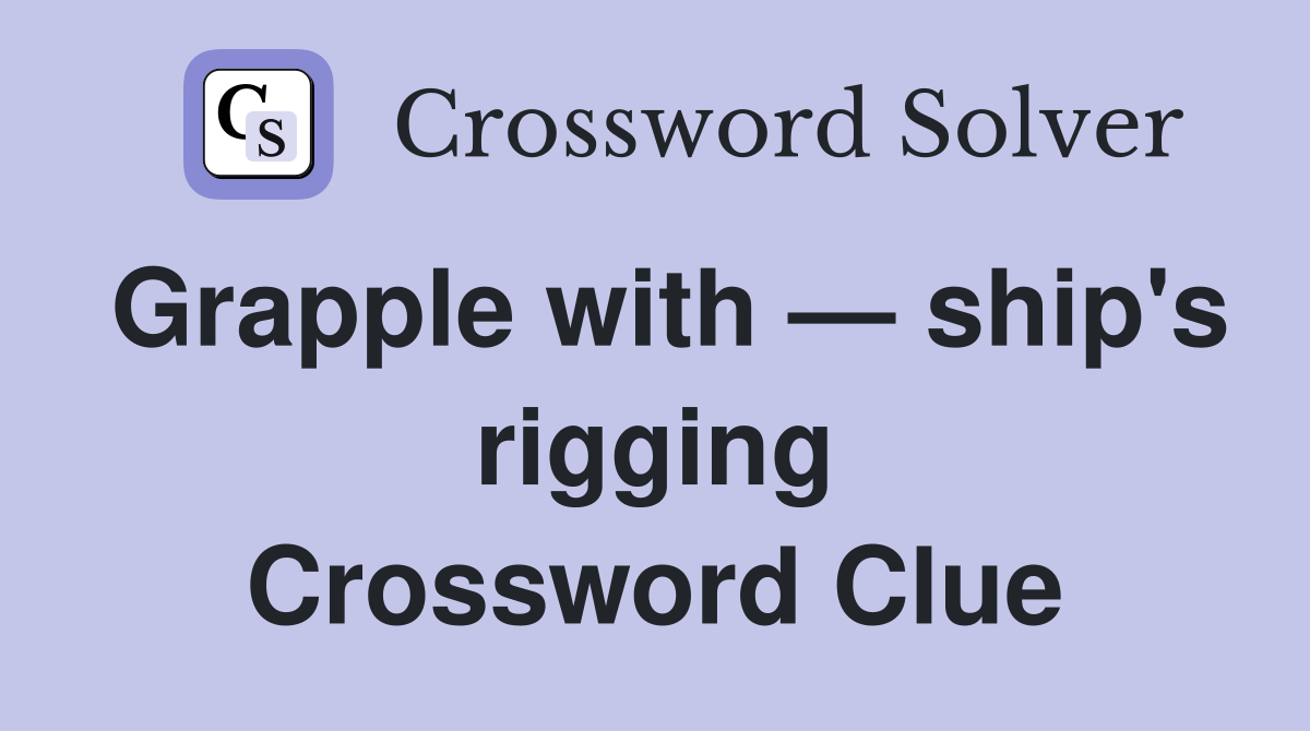 Grapple with — ship's rigging Crossword Clue