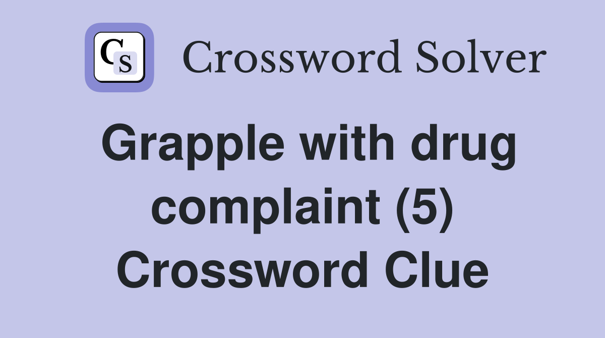 Grapple with drug complaint (5) Crossword Clue