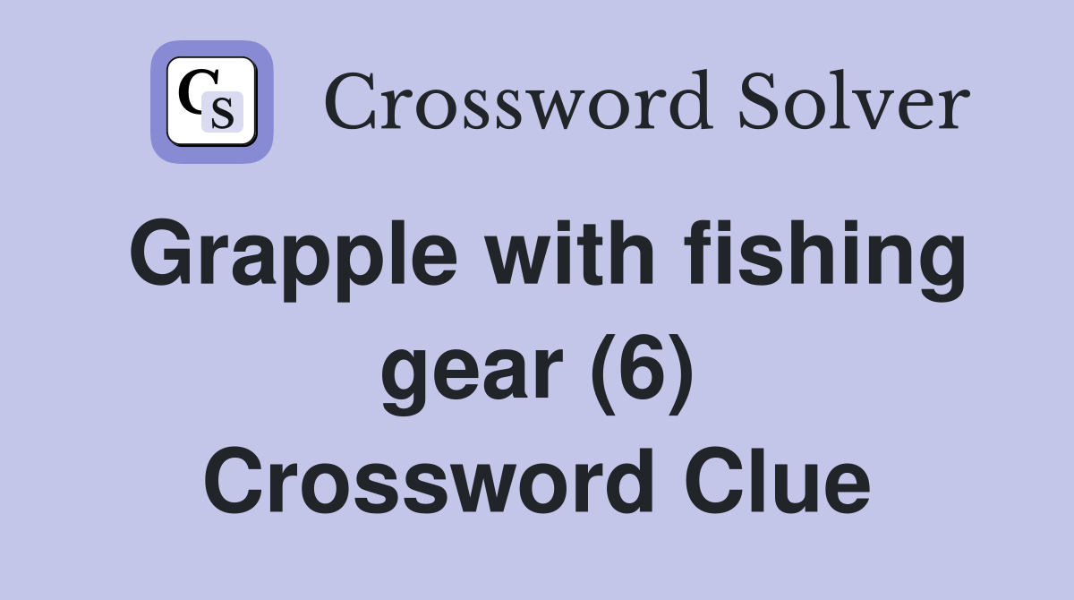 Grapple with fishing gear (6) Crossword Clue