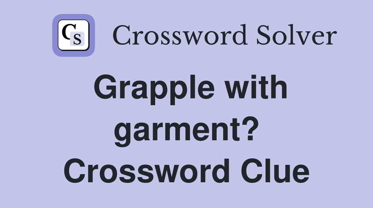 Grapple with garment? Crossword Clue