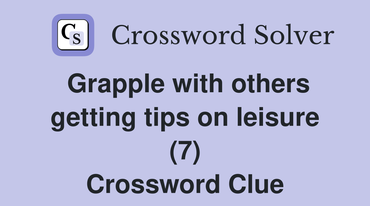 Grapple with others getting tips on leisure (7) Crossword Clue