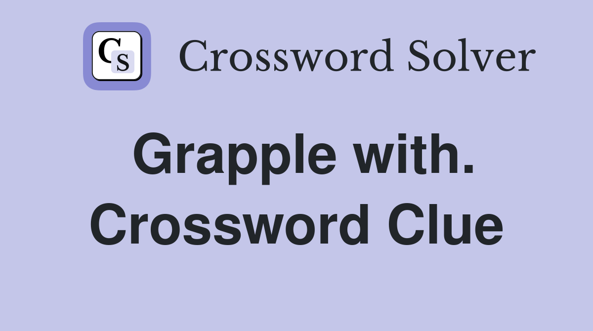 Grapple with. Crossword Clue