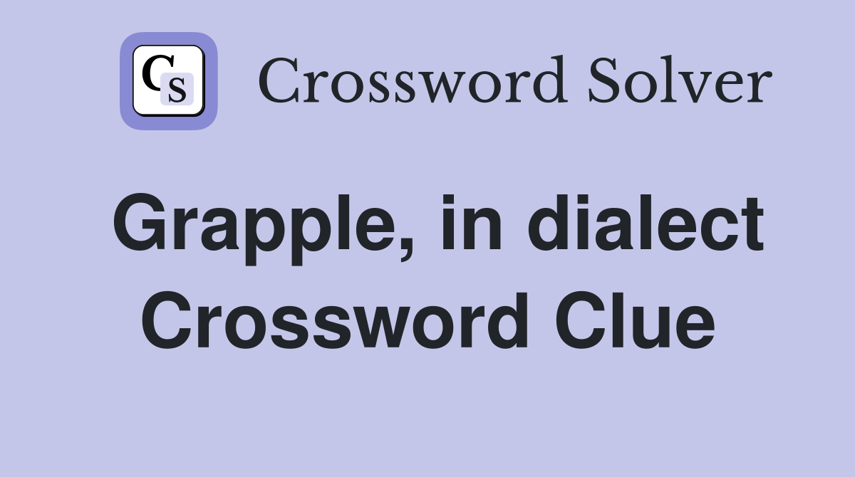 Grapple, in dialect Crossword Clue