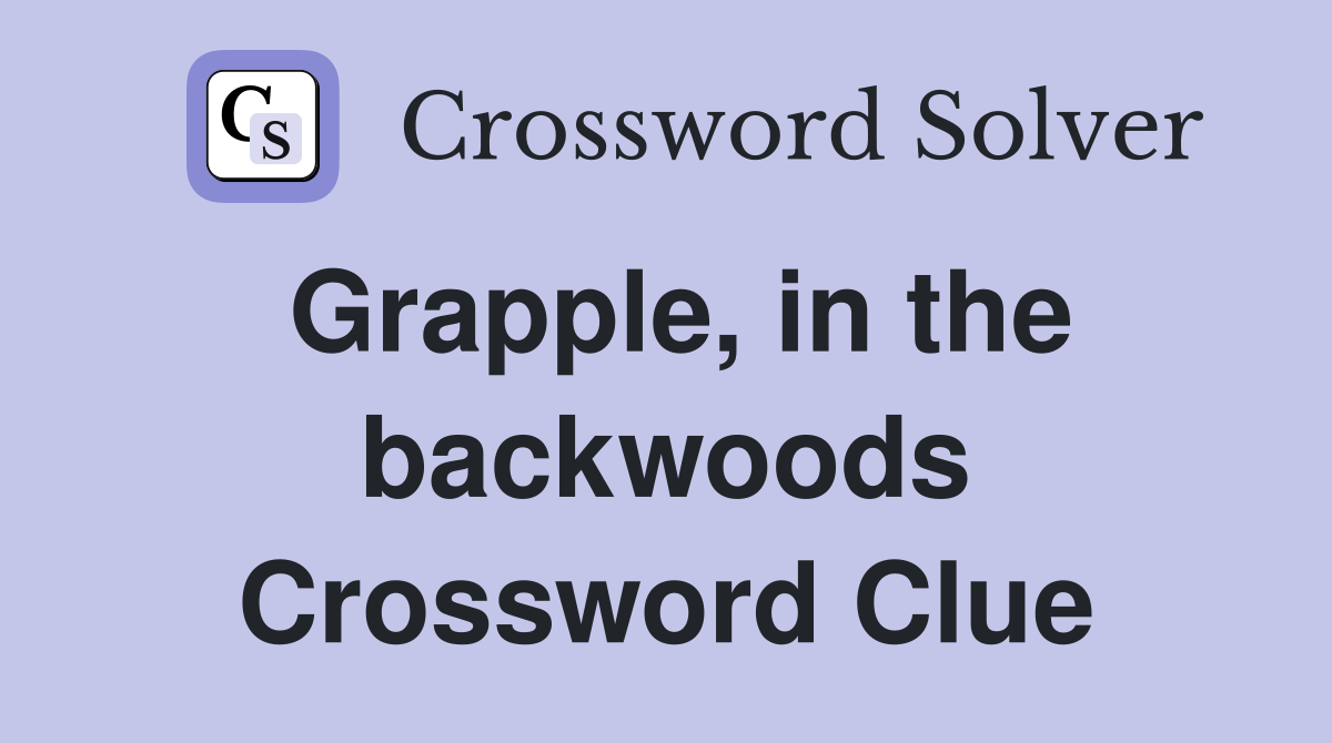 Grapple, in the backwoods Crossword Clue