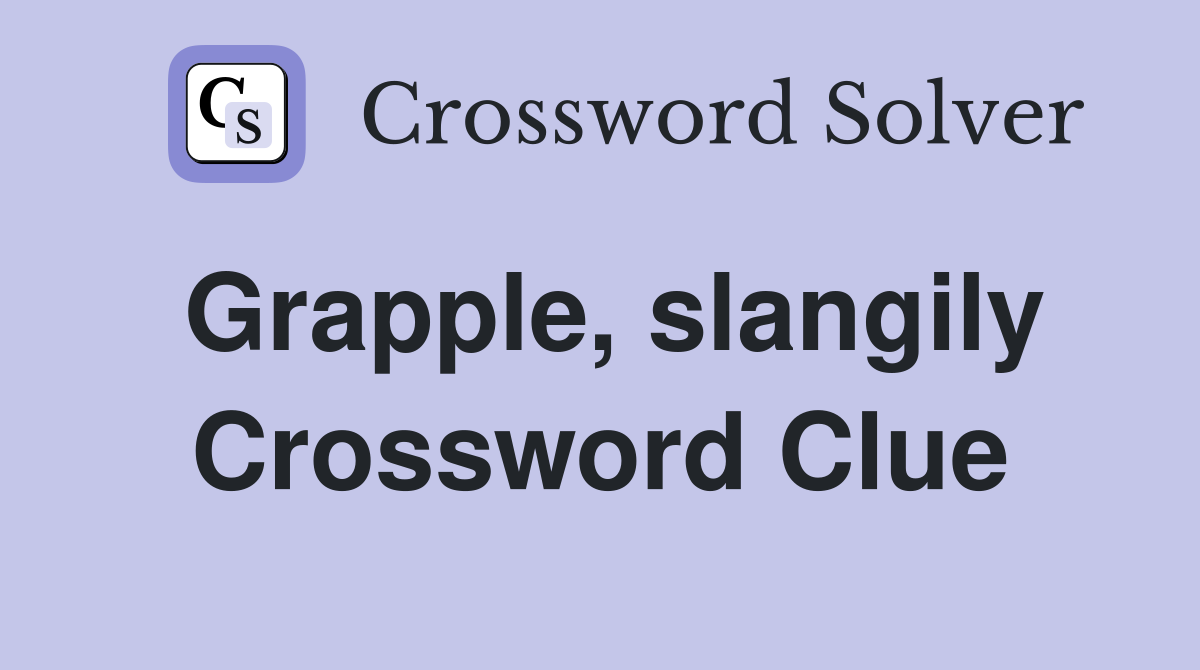 Grapple, slangily Crossword Clue