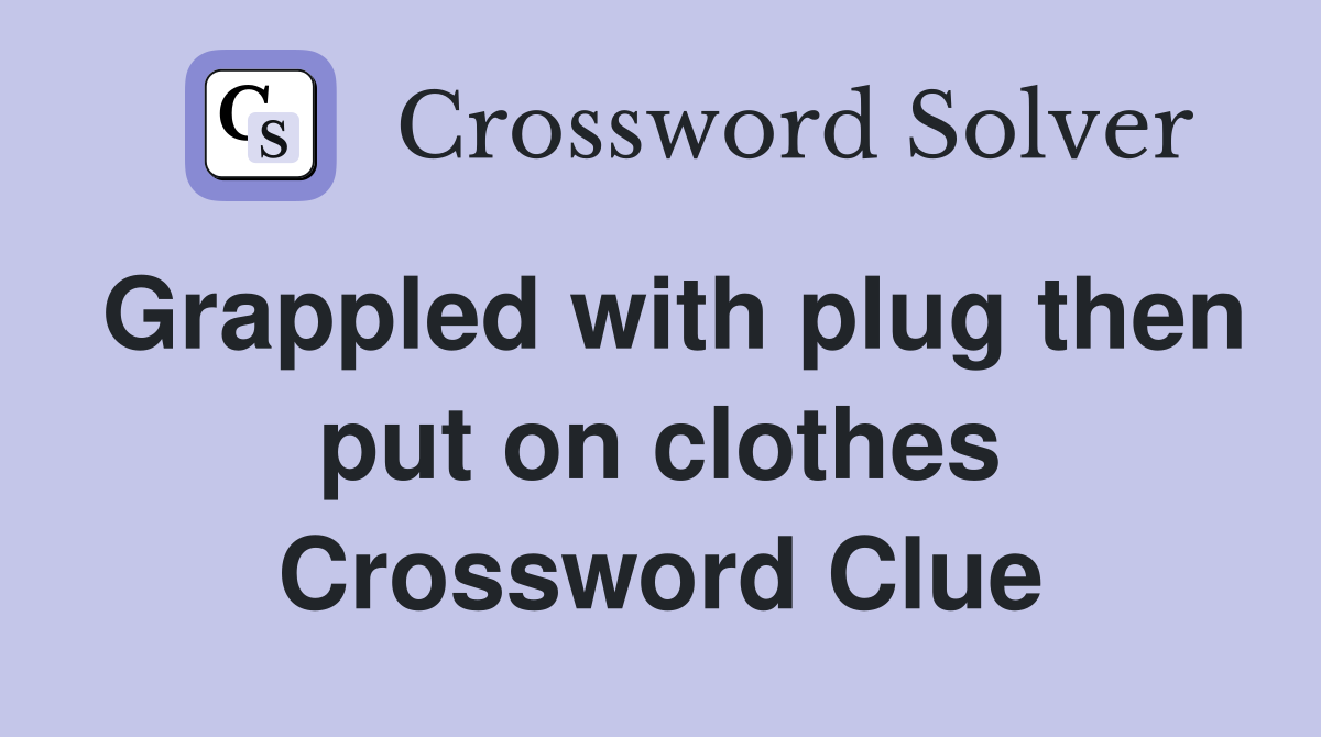 Grappled with plug then put on clothes Crossword Clue