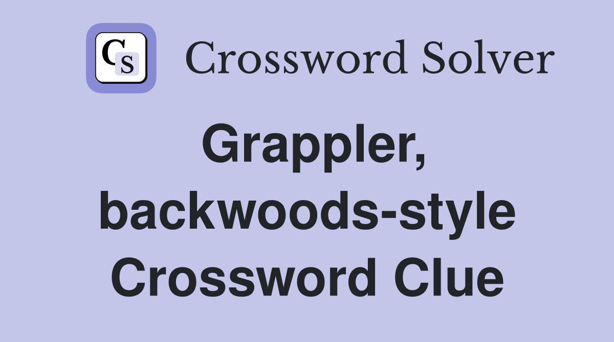 Grappler, backwoods-style Crossword Clue