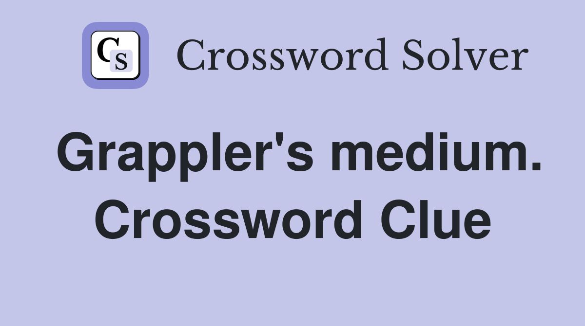 Grappler's medium. Crossword Clue