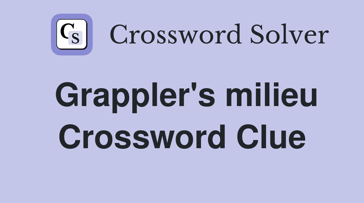 Grappler's milieu Crossword Clue