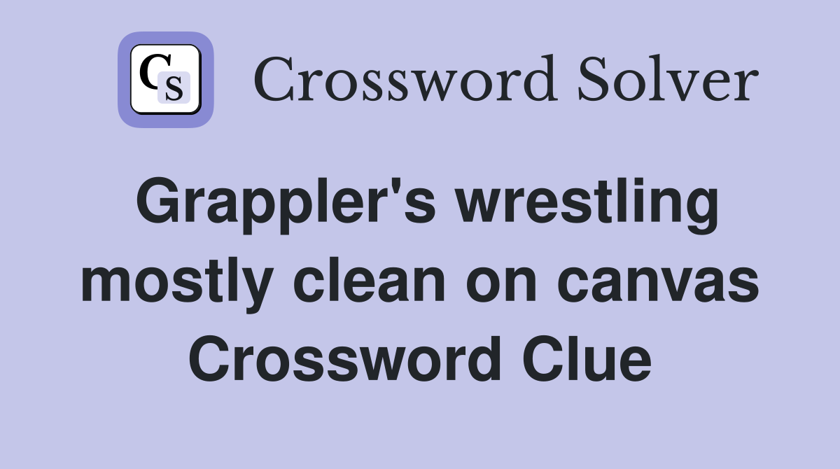 Grappler's wrestling mostly clean on canvas Crossword Clue
