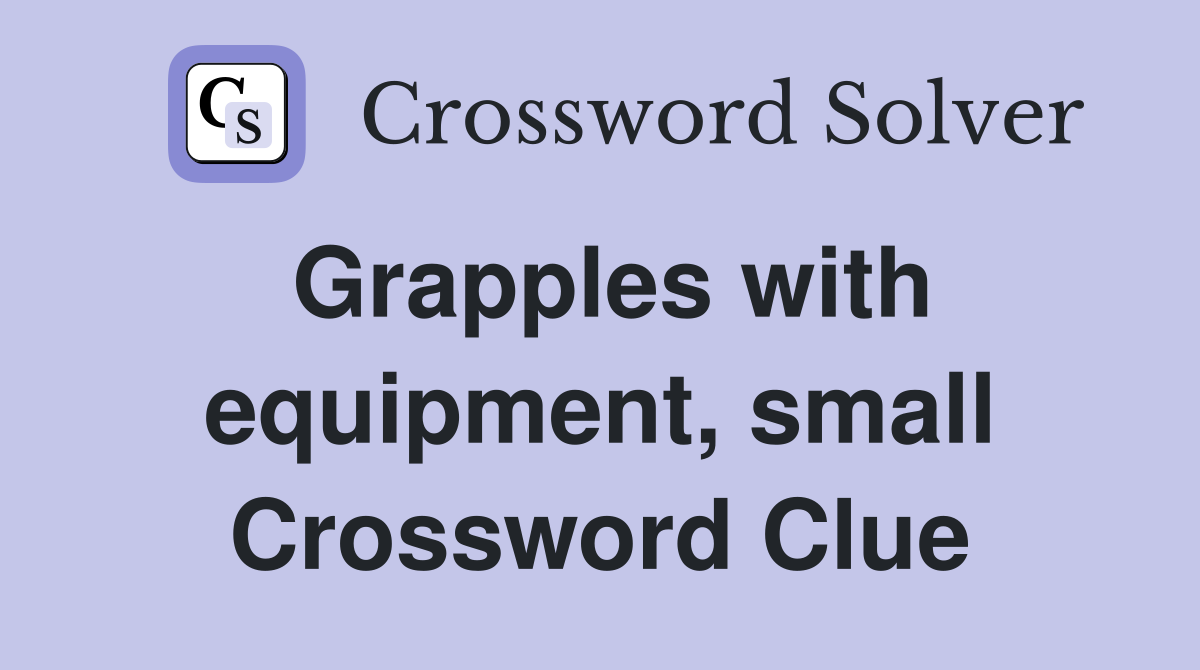 Grapples with equipment, small Crossword Clue