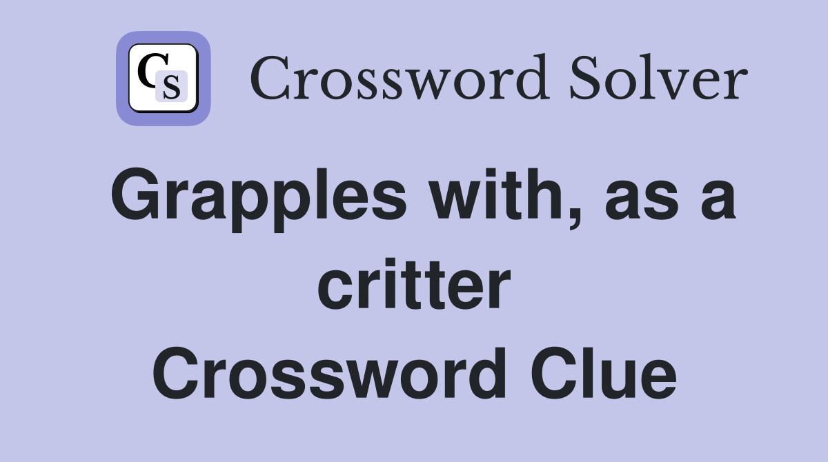 Grapples with, as a critter Crossword Clue