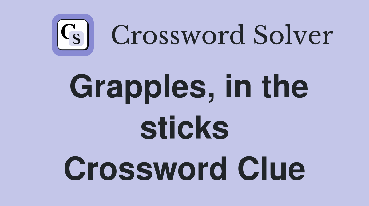 Grapples, in the sticks Crossword Clue