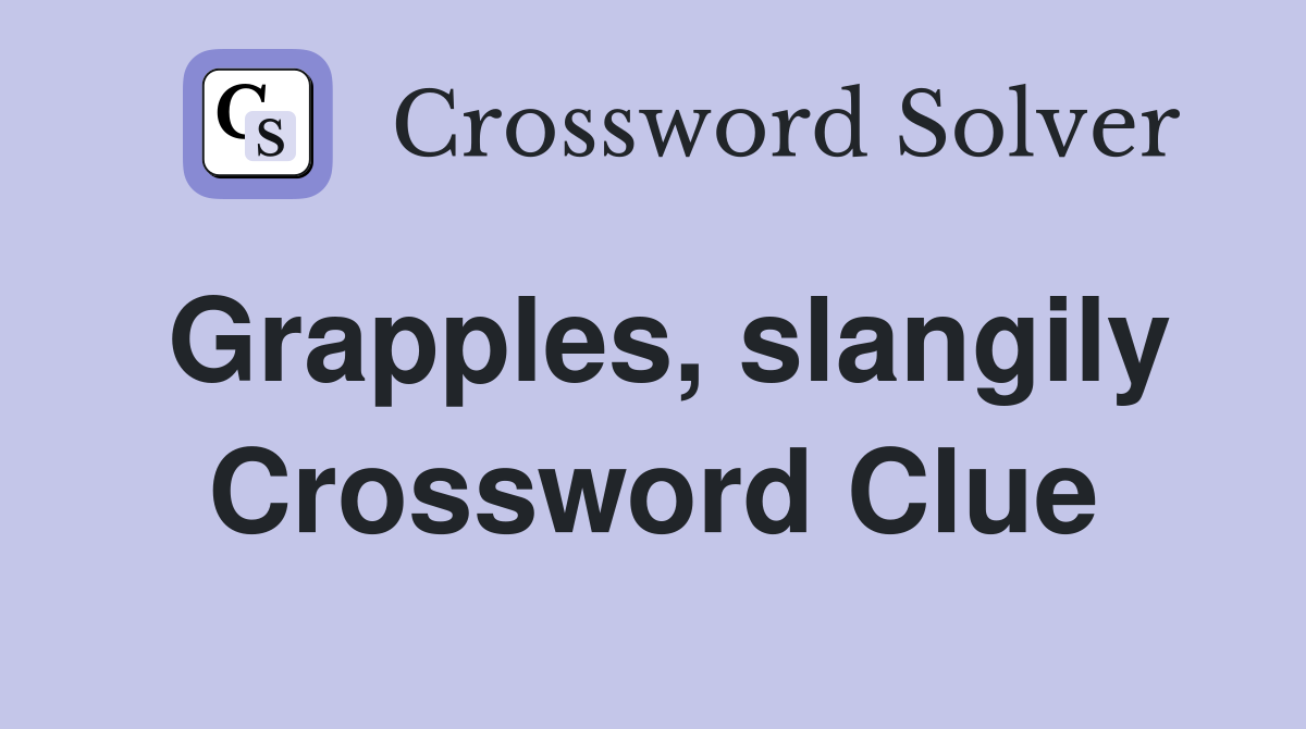 Grapples, slangily Crossword Clue