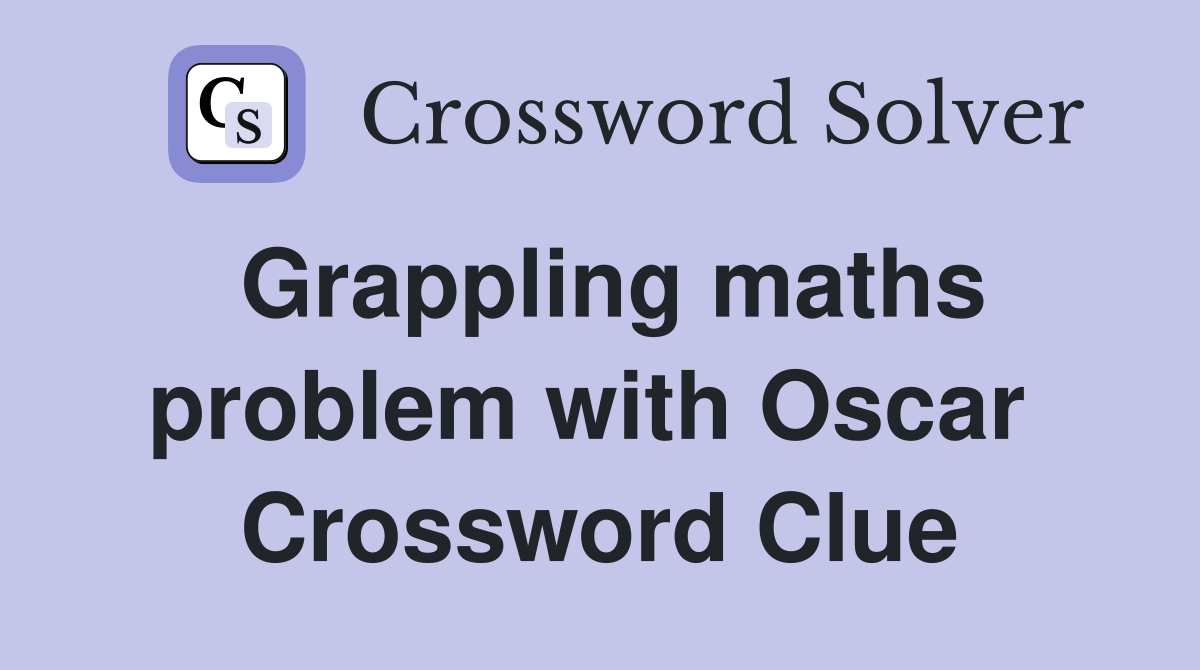 Grappling maths problem with Oscar  Crossword Clue