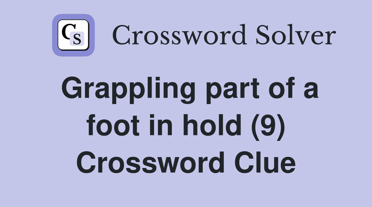 Grappling part of a foot in hold (9) Crossword Clue