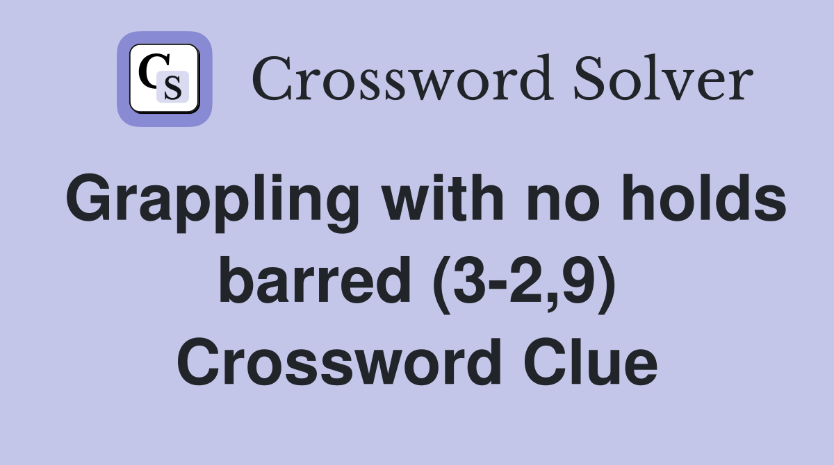 Grappling with no holds barred (3-2,9) Crossword Clue