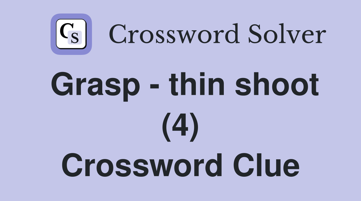Grasp - thin shoot (4) Crossword Clue
