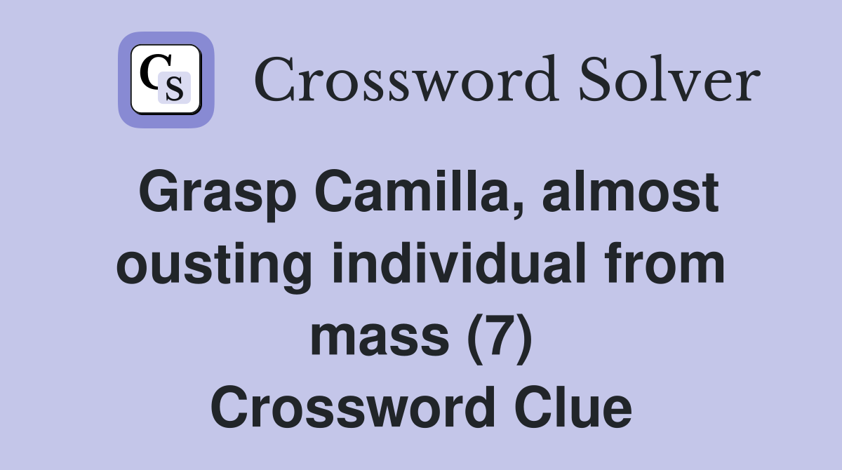 Grasp Camilla, almost ousting individual from mass (7) Crossword Clue