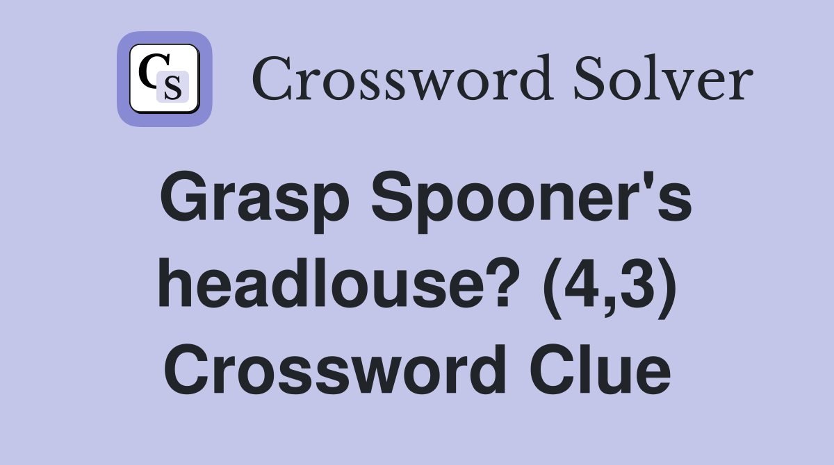 Grasp Spooner's headlouse? (4,3) Crossword Clue