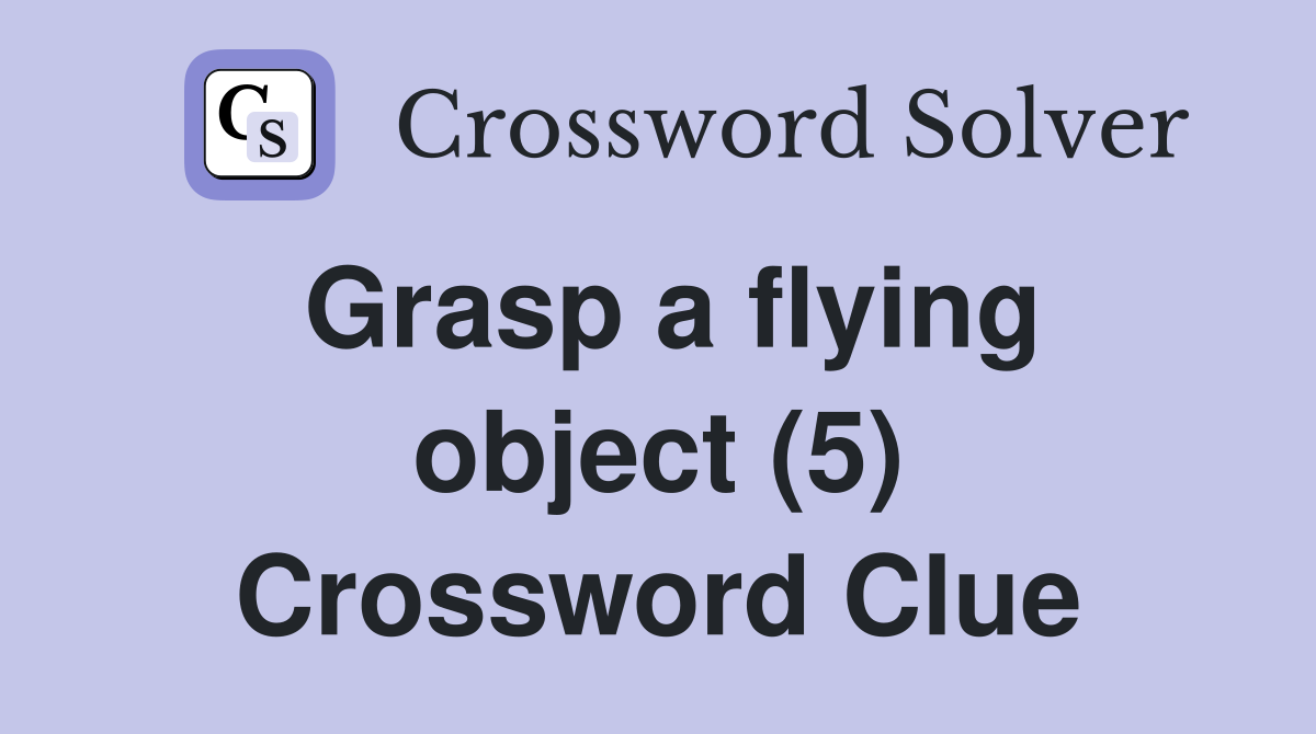 Grasp a flying object (5) Crossword Clue