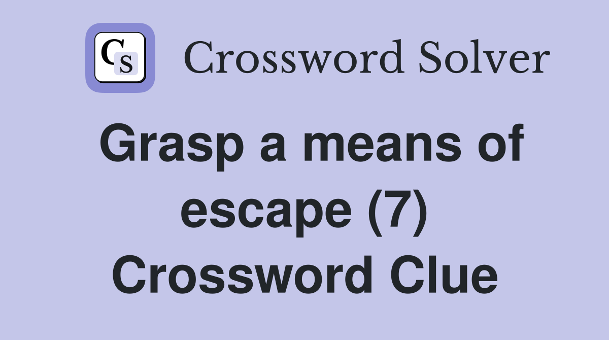 Grasp a means of escape (7) Crossword Clue